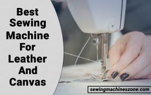BEST SEWING MACHINE FOR LEATHER AND CANVAS