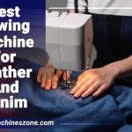 Best Sewing Machines For Leather And Denim - 2023